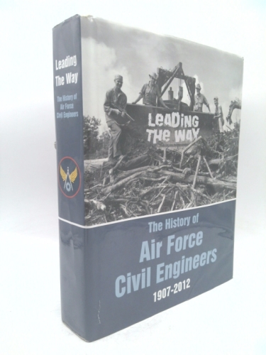 Leading the Way The History of Air Force Civil Engineers, 1907-2012