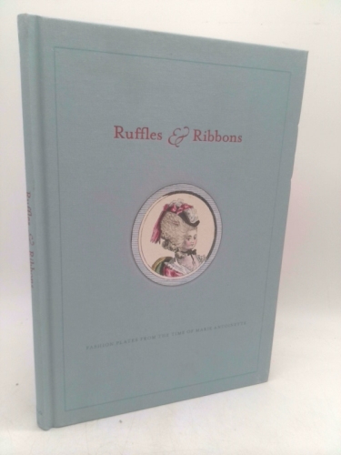 Ruffles and Ribbons : Fashion Plates in the Time of Marie Antoinette
