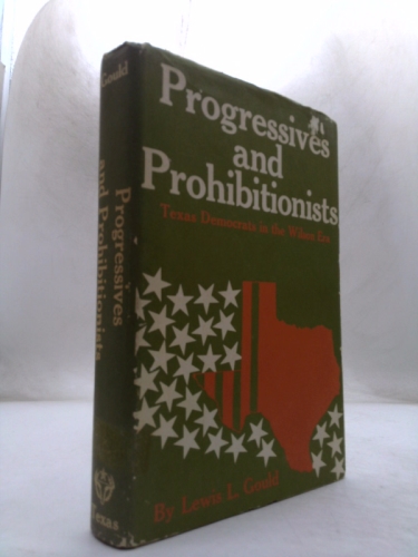 Progressives and Prohibitionists: Texas Democrats in the Wilson Era (Fred H. and Ella Mae Moore Texas History Reprint Series)