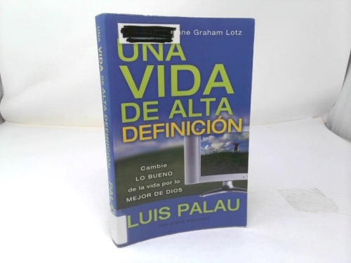 Una Vida De Alta Definicion / High Definition Life: Cambie Lo Bueno De La Vida Por Lo Mejor De Dios