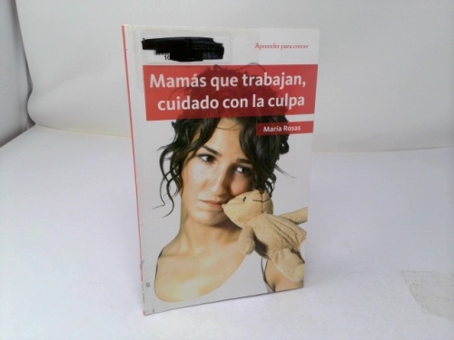 Mamas que trabajan, cuidado con la culpa/ Working Mothers, Be Careful of the Guilt