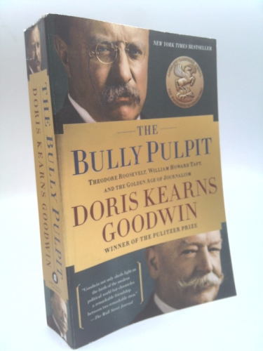 The Bully Pulpit: Theodore Roosevelt, William Howard Taft, and the Golden Age of Journalism
