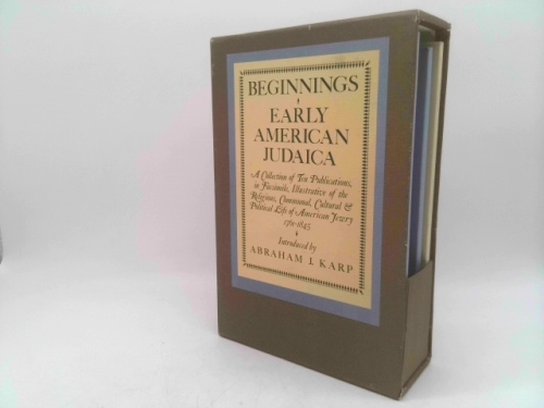 Beginnings Early American Judaica: A Collection of Ten Publications, in Facsimile, Illustrative of the Religious, Communal, Cultural & Political Life of American Jewry, 1761-1845