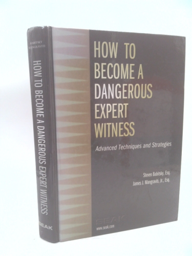 How to Become a Dangerous Expert Witness: Advanced Techniques and Strategies