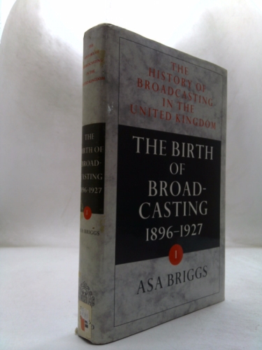 History of Broadcasting in the United Kingdom: Volume I: The Birth of Broadcasting