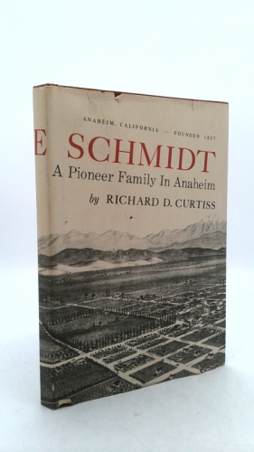 THEODORE E. SCHMIDT: A Pioneer Family in Anaheim 1857-1922