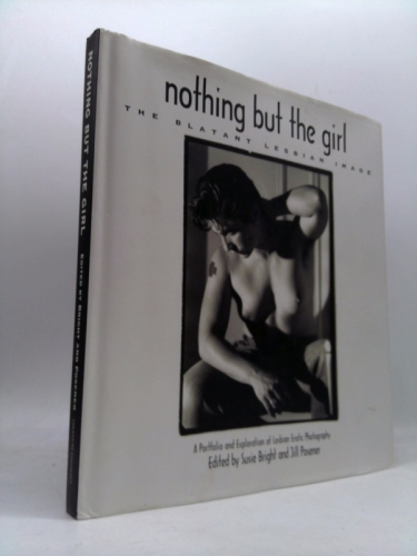 Nothing but the Girl: The Blatant Lesbian Image : A Portfolio and Exploration of Lesbian Erotic Photography (Women on Women)