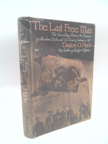 The Last Free Man: The True Story Behind the Massacre of Shoshone Mike and His Band of Indians in 1911