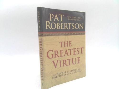 The Greatest Virtue The Secret to Living in Happiness and Success