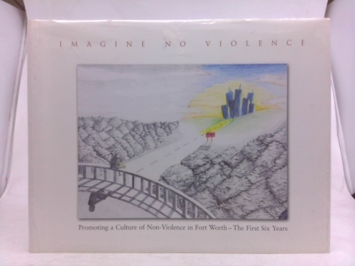 Imagine No Violence: Promoting a Culture of Non-Violence in Fort Worth - The First Six Years