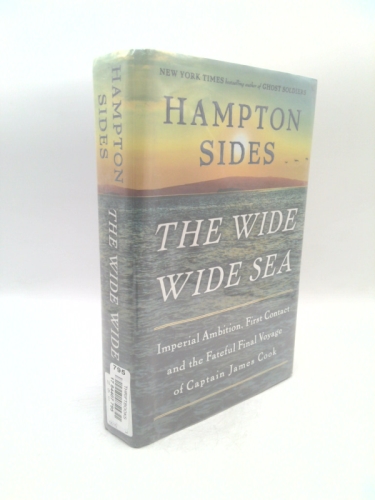 The Wide Wide Sea: Imperial Ambition, First Contact and the Fateful Final Voyage of Captain James Cook