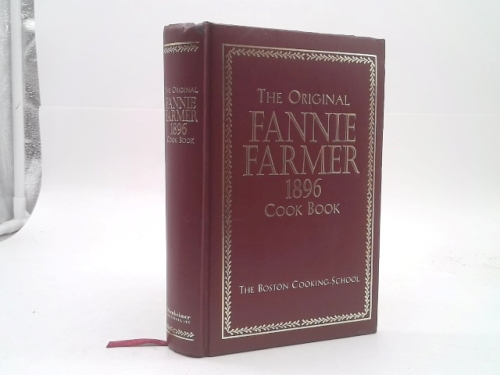 The Original Fannie Farmer 1896 Cookbook: The Boston Cooking School