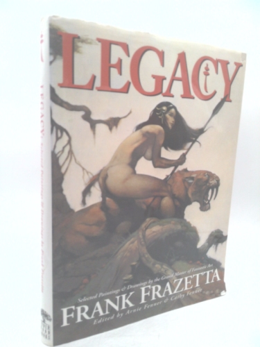 Legacy: Selected Paintings and Drawings by the Grand Master of Fantastic Art, Frank Frazetta