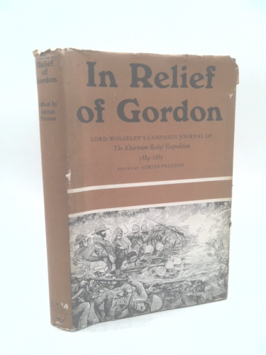 In Relief of Gordon: Lord Wolseley's Campaign Journal of the Khartoum Relief Expedition, 1884-1885