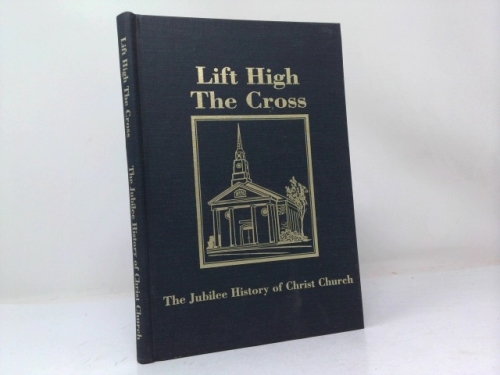 Lift High The Cross: The Jubilee History of Christ Church