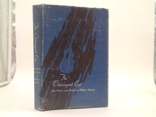 The Clairvoyant Eye. The Poetry and Poetics of Wallace Stevens