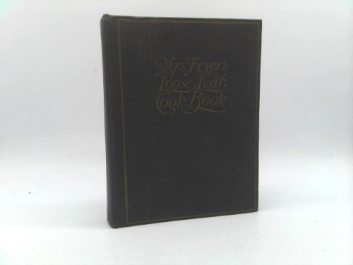 Mrs. Fryer's loose-leaf cook book: a complete cook book giving economical recipes planned to meet the needs of the modern housekeeper ...