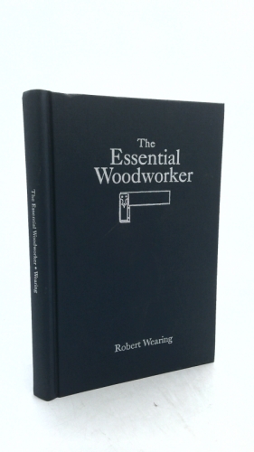 The Essential Woodworker: Skills, Tools and Methods