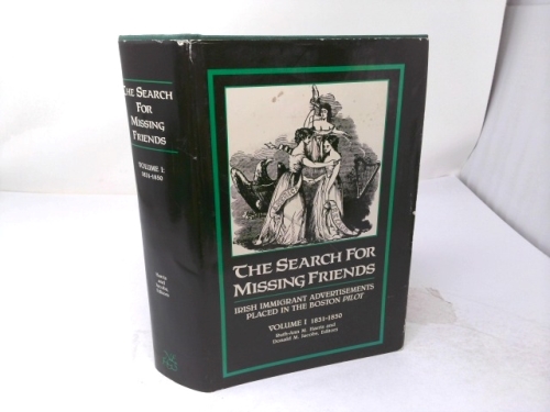 The Search for Missing Friends: Irish Immigrant Advertisements Placed in the Boston Pilot Volume I: 1831-1850