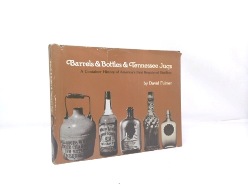 Barrels & Bottles & Tennessee Jugs A Container History of America's First Registered Distillery