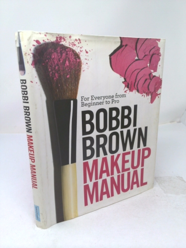 Bobbi Brown Makeup Manual: For Everyone from Beginner to Pro