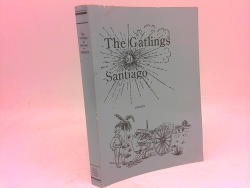 The Gatlings at Santiago - History of the Gatling Gun Detachment, Fifth Army Corps