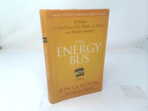 The Energy Bus: 10 Rules to Fuel Your Life, Work, and Team with Positive Energy