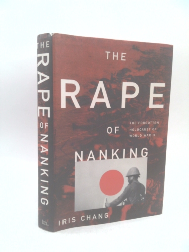 The Rape Of Nanking: The Forgotten Holocaust Of World War II