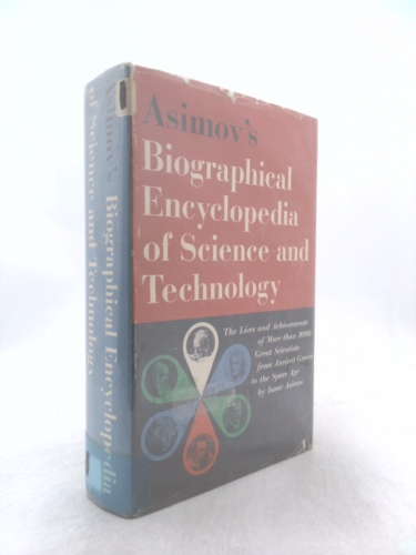 Asimov's Biographical Encyclopedia of Science and Technology: The Living Stories of More than 1000 Great Scientists from the Age of Greece to the Space Age, Chronologically Arranged