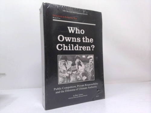 Who Owns the Children?: Compulsory Education and the Dilemma of Ultimate Authority (Education as Religious War)