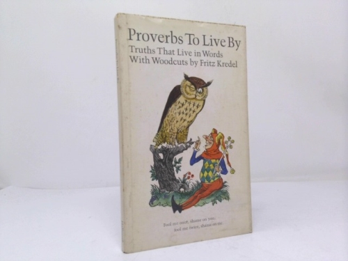 Proverbs to Live By, Truths That Live in Words with Woodcuts by Fritz Kredel