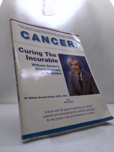 Cancer: Curing the Incurable Without Surgery, Chemotherapy, or Radiation