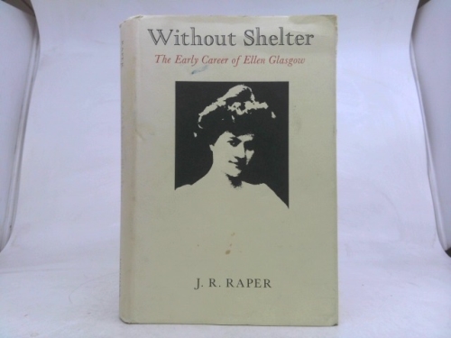 Without shelter. The early career of Ellen Glasgow (Southern literary studies)
