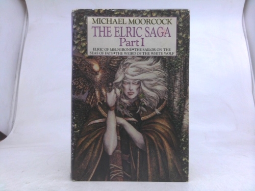 The Elric Saga: Part I: Elric Of Melnibone; The Sailor On The Seas Of Fate; The Weird Of The White Wolf