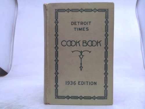 DETROIT TIMES COOK BOOK A Book of Practical Recipes for the Housewife