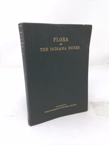 Flora of the Indiana dunes: A handbook of the flowering plants and ferns of the lake Michigan Coast of Indiana and of the Calumet District