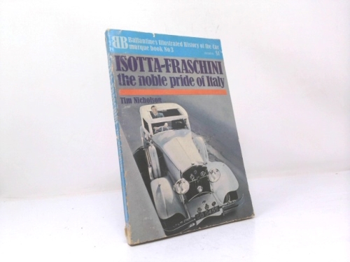 Isotta-Fraschini: the noble pride of Italy (Ballantine's illustrated history of the car, marque book no. 3)
