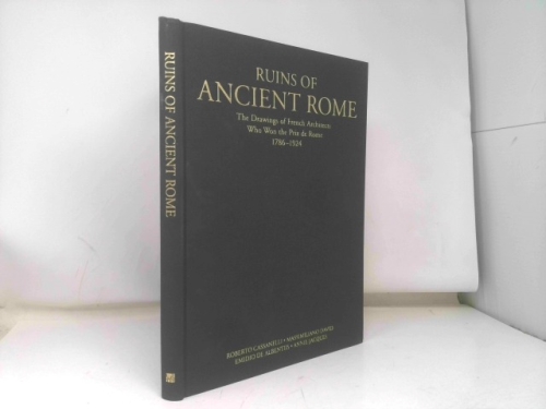 Ruins of Ancient Rome: The Drawings of French Architects Who Won the Prix De Rome 1786-1924
