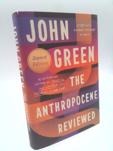 The Anthropocene Reviewed (Signed Edition): Essays on a Human-Centered Planet
