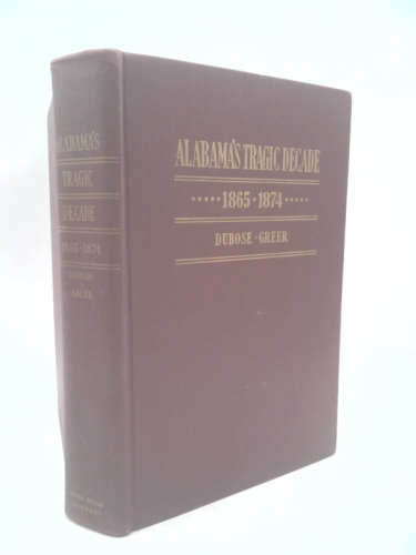 Alabama's Tragic Decade: Ten Years of Alabama 1865-1874