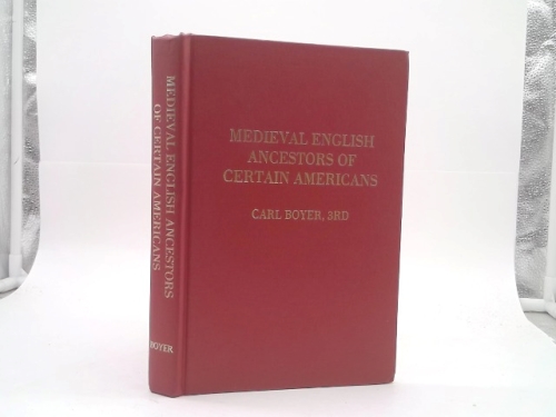 Medieval English Ancestors of Certain Americans: Many of the English Ancestral Lines Prior to 1300 of Those Colonial Americans with Known Royal Ancest