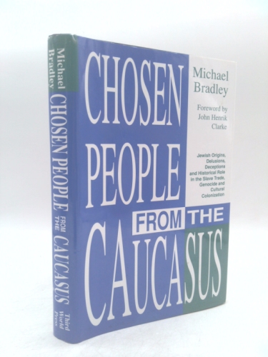 Chosen People from the Caucasus: Jewish Origins, Delusions, Deceptions and Historical Role in the Slave Trade, Genocide and Cultural Colonization