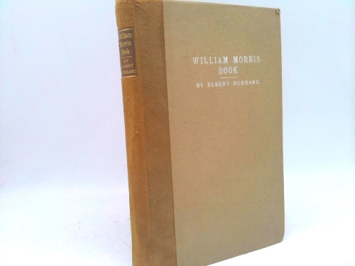 This then is a William Morris book: Being a little journey by Elbert Hubbard, & some letters, heretofore unpublished, written to his friend & fellow ... more or less, on the man and his times
