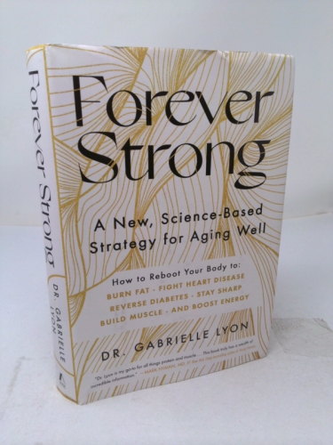 Forever Strong(tm): A New, Science-Based Strategy for Aging Well