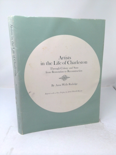 Artists in the Life of Charleston: Through Colony and State, from Restoration to Reconstruction (Transactions of the American Philosophical Society, New Ser., V. 39, Pt. 2.)