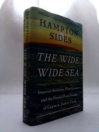 The Wide Wide Sea: Imperial Ambition, First Contact and the Fateful Final Voyage of Captain James Cook