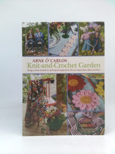 Knit-and-Crochet Garden : Bring a little outside In with 35 projects inspired by flowers, butterflies, birds and bees