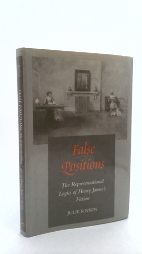 False Positions: The Representational Logics of Henry James's Fiction