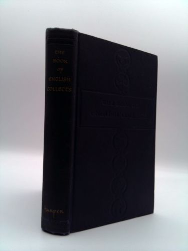 The Book of English Collects. From the Prayer Books of the Anglican Communion: England, Scotland, Ireland, Canada, South Africa, and the United States of America