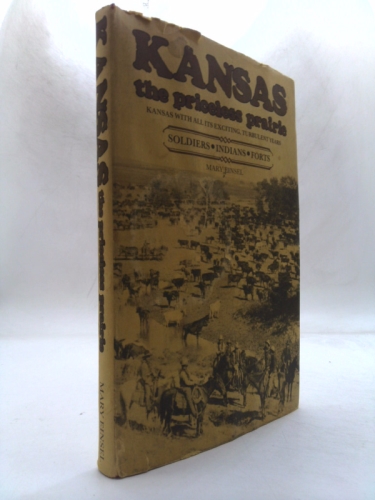 KANSAS: THE PRICELESS PRAIRIE - KANSAS WITH ALL ITS EXCITING, TURBULENT YEARS - SOLDIERS, INDIANS, FORTS
